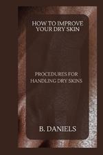How to Improve Your Dry Skin: Procedures for Handling Dry Skins