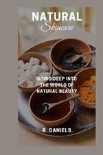 Natural Skincare: Going Deep Into the World of Natural Beauty