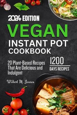 Vegan Instant Pot Cookbook: The complete 20 Plant-Based Recipes That Are Delicious and Indulgent - Wilbert M Jensen - cover