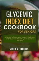 Glycemic Index Diet Cookbook for Seniors: A Senior's Journey through Delicious and Nutrient-Rich Glycemic Index Recipes