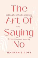 The Art Of Saying No: Setting healthy boundaries and protecting your energy