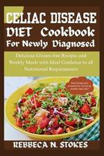 Celiac Disease Diet Cookbook for Newly Diagnosed: Delicious Gluten-free Recipes and Weekly Meals with Ideal Guidance to all Nutritional Requirements