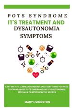 POTS Syndrome, it's Treatment and Dysautonomia Symptoms: Easy way to learn and understand everything you need to know about POTS Syndrome and Dysautonomia; specially crafted healthy recipes