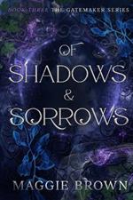 Of Shadows & Sorrows: Book Three: The Gatemaker Series