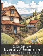 Czech Chalupa Landscapes & Architecture Coloring Book for Adults: Beautiful Nature Landscapes Sceneries and Foreign Buildings Coloring Book for Adults, Perfect for Stress Relief and Relaxation - 50 Coloring Pages
