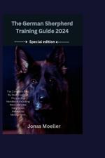 The German Sherpherd Training Guide 2024: The Complete Step By Step Essential Prospective Handbook Including New Overview Insights On Behavioral Management