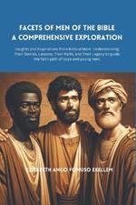 Facets of Men of the Bible: A Comprehensive Exploration: Insights and Inspirations from Biblical Men