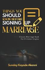 Things You Should Know Before Signing Up For Marriage: Classic Marriage Book For Christian Singles