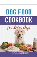 Dog Food Cookbook for Senior Dogs: The Complete Healthy Homemade Food Recipes, Affordable, Nutritious Meals, Treats, & Snacks for a Balanced Diet & Longer Life