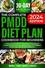 The Complete Pmdd Diet Plan Cookbook for Beginners: A Step by Step Guide to Treating PMDD Naturally with Effective Nutritional Secrets and Time-Saving Hacks, a Pre-designed Recipes Meal Plan and Bonus resources