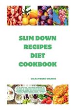 Slim Down Recipes Diet Cookbook: It is certain you must reduce 10 pounds in one week with my magic slimming down delicious recipes without sacrificing taste. +4 week weight management meal plan