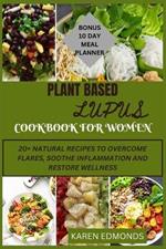 Plant Based Lupus Cookbook for Women: 20 + Natural Recipes to Overcome Flares, Soothe Inflammation and Restore Wellness.