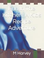 Fun In The Kitchen: A Kids Recipe Adventure