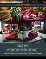 Crafting Wonders with Crochet: Inspiring Table Decor featuring Charming Fruits and Veggies