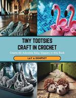 Tiny Tootsies Craft in Crochet: Create 60 Adorable Baby Slippers in this Book