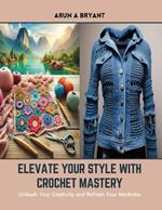 Elevate Your Style with Crochet Mastery: Unleash Your Creativity and Refresh Your Wardrobe