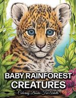 Baby Rainforest Creatures: Cute Baby Rainforest Animals Coloring Book For Adults With Jaguar, Sloth, Monkey, Frog, Capybara, And Many More!