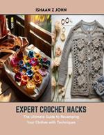 Expert Crochet Hacks: The Ultimate Guide to Revamping Your Clothes with Techniques