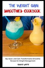 The Weight Gain Smoothies Recipe book: Sip, Savor and Gain: Learn Tons of Nutrient Rich and Calorie Filling Fruit Blend Smoothies to Put on Healthy Mass, Muscle