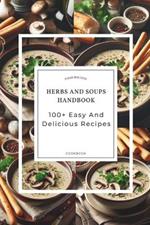 Herbs And Soups Handbook: 100+ Easy And Delicious Recipes With Parsley Basil, Thyme, Rosemary, Bay Leaves, And More