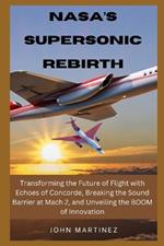 Nasa's Supersonic Return: Transforming the Future of Flight with Echoes of Concorde, Breaking the Sound Barrier at Mach 2, and Unveiling the BOOM of Innovation