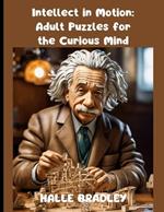 Intellect In Motion Adult Puzzles For The Curious Mind: Put Your Mind To The Test With This Tricky Brain Teaser- Ready For The Challenge?(large print)