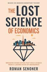 The Lost Science of Economics, Second Edition: Breaking Down Myths That Hold Us Back From a Lasting State of Abundance