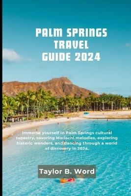 Palm Springs: Immerse yourself in Palm Springs Cultural tapestry, savoring Mariachi melodies, exploring historic wonders, and dancing through a world of discovery in 2024. - Taylor B - cover