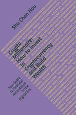 Crypto Millionaire: How to Invest in Cryptocurrency and Build Wealth: Your Guide to Financial Ascendance in the Digital Era.