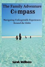 The Family Adventure Compass: Navigating Unforgettable Experiences Around the Globe