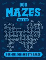 Dog Maze Activity Book For Kids Ages 8-12: Fun and Challenging Mazes for 4th, 5th and 6th grade