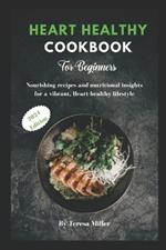 Heart Healthy Cookbook for Beginners: Nourishing recipes and nutritional insights for a vibrant, Heart-healthy lifestyle