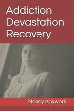 Addiction - Devastation - Recovery