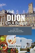 Visit Dijon on a Budget: Unlock the Charm of Dijon Without Breaking the Bank: A Comprehensive Guide to Affordable Travel, Accommodations, and Cultural Experiences