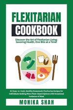 Flexitarian Diet Cookbook: 85 Easy-to-Cook, Healthy Homemade Flexitarian Recipes for Individuals Seeking More Plant-Based Options with Occasional Inclusion of Meat.