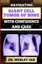 Navigating Giant Cell Tumor of Bone with Confidence and Care: Empowering Strategies And Unveiling The Path For Quick Approach To Bone Healing For Healthy Relief