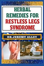 Herbal Remedies for Restless Legs Syndrome: Discover Holistic Healing: Effective Solutions To Soothe And Alleviate Lasting Relief