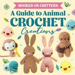 Hooked on Critters: A Guide to Animal Crochet Creations: Amigurumi Animals