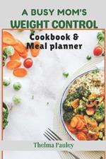 A Busy Mum's Weight Control Diet Cookbook & Meal Planner: Simple & Stress-Free Recipes For Active Mothers to Effectively Control Body Sizes And Plan Nutrient-Packed Meals amidst hectic schedules