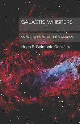 Galactic Whispers: Conversations with the Cosmos - Hugo Edmundo Belmonte González - cover