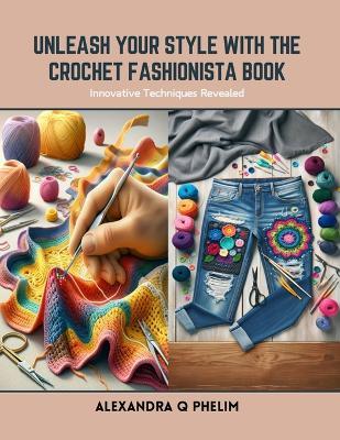 Unleash Your Style with the Crochet Fashionista Book: Innovative Techniques Revealed - Alexandra Q Phelim - cover