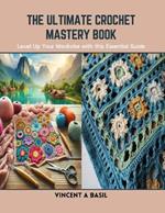 The Ultimate Crochet Mastery Book: Level Up Your Wardrobe with this Essential Guide