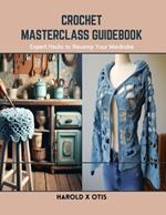 Crochet Masterclass Guidebook: Expert Hacks to Revamp Your Wardrobe