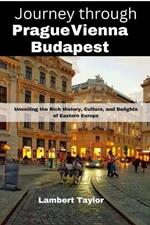 Journey through Prague vienna budapest: Unveiling the Rich History, Culture, and Delights of Eastern Europe