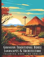 Ghanaian Traditional House Landscapes & Architecture Coloring Book for Adults: Beautiful Nature Landscapes Sceneries and Foreign Buildings Coloring Book for Adults, Perfect for Stress Relief and Relaxation - 50 Coloring Pages