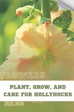 Plant, Grow, and Care for Hollyhocks: Become flowers expert