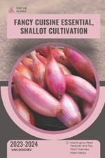 Fancy Cuisine Essential, Shallot Cultivation: Guide and overview