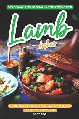 Seasonal and Global Inspirations for Lamb Dishes: Affordable and Deceptively Easy Lamb Recipes to Sink your Teeth Into - Lisa Windle - cover