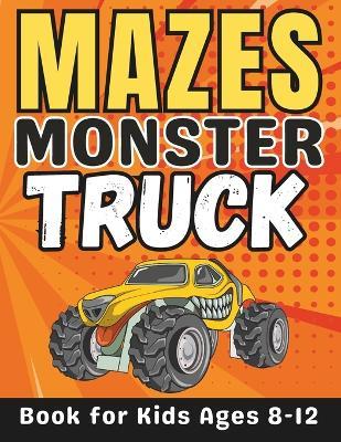 Monster Truck Gifts for Kids: Monster Truck Mazes for Kids Ages 8-12: 50 Fun and Challenging Different Monster Truck Shapes Activity Book for Boys and Girls with Solutions - Mehran Press - cover