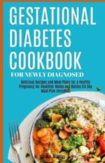 Gestational Diabetes Cookbook for Newly Diagnosed: Delicious Recipes and Meal Plans for a Healthy Pregnancy for Healthier Moms and Babies (14 Day Meal Plan Included)